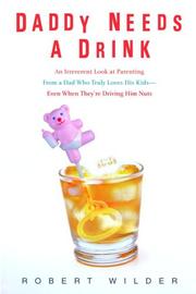 Cover of: Daddy needs a drink: an irreverent look at parenting from a dad who truly loves his kids-- even when they're driving him nuts