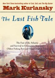 Cover of: The Last Fish Tale: The Fate of the Atlantic and Survival in Gloucester, America's Oldest Fishing Port and Most Original Town