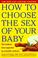 Cover of: How to choose the sex of your baby