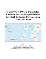 Cover of: The 2007-2012 World Outlook for Complete Feed for Sheep and Other Livestock Excluding Horses, Mules, Cattle, and Swine | Philip M. Parker
