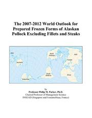Cover of: The 2007-2012 World Outlook for Prepared Frozen Forms of Alaskan Pollock Excluding Fillets and Steaks | Philip M. Parker
