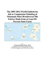 Cover of: The 2007-2012 World Outlook for Job or Commission Finishing of Manmade Fiber Broadwoven Pile Fabrics Made from at Least 85-Percent Spun Yarns | Philip M. Parker