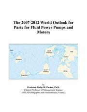 Cover of: The 2007-2012 World Outlook for Parts for Fluid Power Pumps and Motors | Philip M. Parker