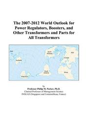 Cover of: The 2007-2012 World Outlook for Power Regulators, Boosters, and Other Transformers and Parts for All Transformers | Philip M. Parker