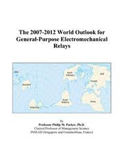 Cover of: The 2007-2012 World Outlook for General-Purpose Electromechanical Relays | Philip M. Parker