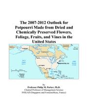 Cover of: The 2007-2012 Outlook for Potpourri Made from Dried and Chemically Preserved Flowers, Foliage, Fruits, and Vines in the United States | Philip M. Parker