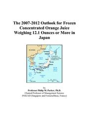 Cover of: The 2007-2012 Outlook for Frozen Concentrated Orange Juice Weighing 12.1 Ounces or More in Japan | Philip M. Parker