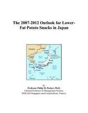 Cover of: The 2007-2012 Outlook for Lower-Fat Potato Snacks in Japan | Philip M. Parker