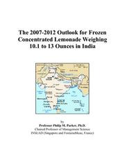 Cover of: The 2007-2012 Outlook for Frozen Concentrated Lemonade Weighing 10.1 to 13 Ounces in India | Philip M. Parker