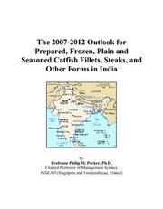 Cover of: The 2007-2012 Outlook for Prepared, Frozen, Plain and Seasoned Catfish Fillets, Steaks, and Other Forms in India | Philip M. Parker