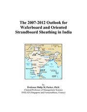 Cover of: The 2007-2012 Outlook for Waferboard and Oriented Strandboard Sheathing in India | Philip M. Parker