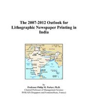 Cover of: The 2007-2012 Outlook for Lithographic Newspaper Printing in India | Philip M. Parker