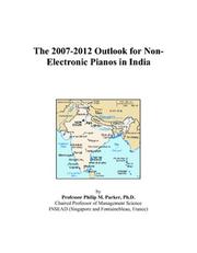 Cover of: The 2007-2012 Outlook for Non-Electronic Pianos in India | Philip M. Parker