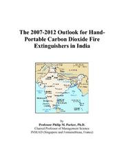 Cover of: The 2007-2012 Outlook for Hand-Portable Carbon Dioxide Fire Extinguishers in India | Philip M. Parker
