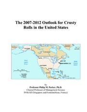 Cover of: The 2007-2012 Outlook for Crusty Rolls in the United States | Philip M. Parker