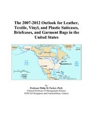 Cover of: The 2007-2012 Outlook for Leather, Textile, Vinyl, and Plastic Suitcases, Briefcases, and Garment Bags in the United States | Philip M. Parker