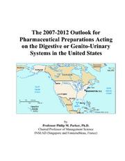 Cover of: The 2007-2012 Outlook for Pharmaceutical Preparations Acting on the Digestive or Genito-Urinary Systems in the United States | Philip M. Parker