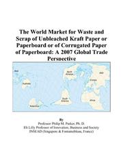 Cover of: The World Market for Waste and Scrap of Unbleached Kraft Paper or Paperboard or of Corrugated Paper of Paperboard: A 2007 Global Trade Perspective