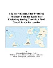 Cover of: The World Market for Synthetic Filament Yarn for Retail Sale Excluding Sewing Thread | Philip M. Parker