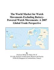 Cover of: The World Market for Watch Movements Excluding Battery-Powered Watch Movements: A 2007 Global Trade Perspective