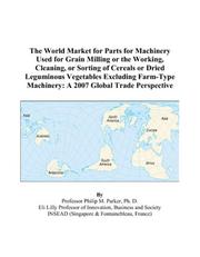 Cover of: The World Market for Parts for Machinery Used for Grain Milling or the Working, Cleaning, or Sorting of Cereals or Dried Leguminous Vegetables Excluding ... Machinery | Philip M. Parker