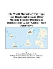 Cover of: The World Market for Way-Type Unit Head Machines and Other Machine Tools for Drilling and Boring Metal: A 2007 Global Trade Perspective