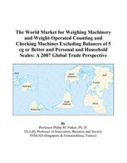 Cover of: The World Market for Weighing Machinery and Weight-Operated Counting and Checking Machines Excluding Balances of 5 cg or Better and Personal and Household Scales: A 2007 Global Trade Perspective