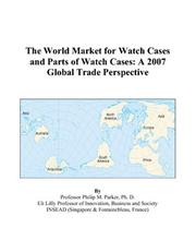 Cover of: The World Market for Watch Cases and Parts of Watch Cases: A 2007 Global Trade Perspective
