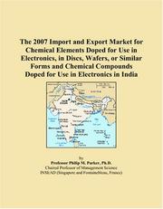 Cover of: The 2007 Import and Export Market for Chemical Elements Doped for Use in Electronics, in Discs, Wafers, or Similar Forms and Chemical Compounds Doped for Use in Electronics in India | Philip M. Parker