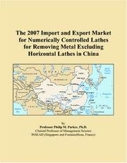 Cover of: The 2007 Import and Export Market for Numerically Controlled Lathes for Removing Metal Excluding Horizontal Lathes in China | Philip M. Parker
