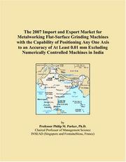 Cover of: The 2007 Import and Export Market for Metalworking Flat-Surface Grinding Machines with the Capability of Positioning Any One Axis to an Accuracy of At ... Numerically Controlled Machines in India | Philip M. Parker