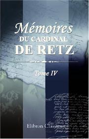Cover of: Mémoires du cardinal de Retz: Contenant ce qui s\'est passé de remarquable en France pendant les premières années du règne de Louis XIV. Tome 4