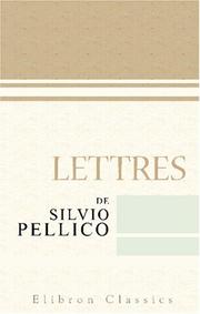 Cover of: Lettres de Silvio Pellico: Recueillies et mises en ordre par M. Guillaume Stefani. Traduites et précédées d\'une introduction par M. Antoine de Latour
