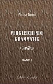 Cover of: Vergleichende Grammatik des Sanskrit, Send, Armenischen, Griechischen, Lateinischen, Litauischen, Altslavischen, Gotischen und Deutschen: Band 1