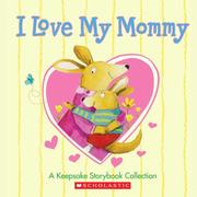 I love my mommy : a keepsake storybook collection