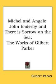 Michel and Angele; John Enderby and There is Sorrow on the Sea by Gilbert Parker