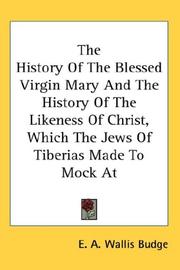 Cover of: The History Of The Blessed Virgin Mary And The History Of The Likeness Of Christ, Which The Jews Of Tiberias Made To Mock At