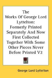 Cover of: The Works Of George Lord Lyttelton: Formerly Printed Separately And Now First Collected Together With Some Other Pieces Never Before Printed V2