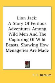 Cover of: Lion Jack: A Story Of Perilous Adventures Among Wild Men And The Capturing Of Wild Beasts, Showing How Menageries Are Made