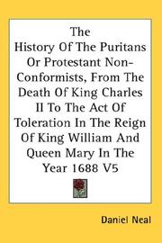 Cover of: The History Of The Puritans Or Protestant Non-Conformists, From The Death Of King Charles II To The Act Of Toleration In The Reign Of King William And Queen Mary In The Year 1688 V5