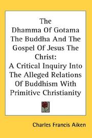 Cover of: The Dhamma Of Gotama The Buddha And The Gospel Of Jesus The Christ by Charles Francis Aiken