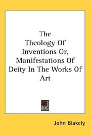Cover of: The Theology Of Inventions Or, Manifestations Of Deity In The Works Of Art | John Blakely