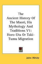 Cover of: The Ancient History Of The Maori, His Mythology And Traditions V1: Horo-Uta Or Taki-Tumu Migration