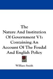 Cover of: The Nature And Institution Of Government V1: Containing An Account Of The Feudal And English Policy