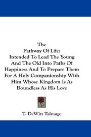 Cover of: The Pathway Of Life: Intended To Lead The Young And The Old Into Paths Of Happiness And To Prepare Them For A Holy Companionship With Him Whose Kingdom Is As Boundless As His Love