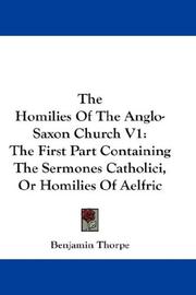 Cover of: The Homilies Of The Anglo-Saxon Church V1: The First Part Containing The Sermones Catholici, Or Homilies Of Aelfric