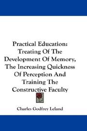 Cover of: Practical education: Treating Of The Development Of Memory, The Increasing Quickness Of Perception And Training The Constructive Faculty