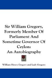 Cover of: Sir William Gregory, Formerly Member Of Parliament And Sometime Governor Of Ceylon | William Henry Gregory