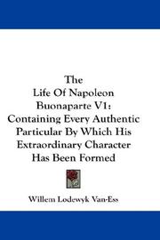 Cover of: The Life Of Napoleon Buonaparte V1: Containing Every Authentic Particular By Which His Extraordinary Character Has Been Formed