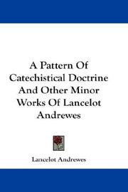 Cover of: A Pattern Of Catechistical Doctrine And Other Minor Works Of Lancelot Andrewes
